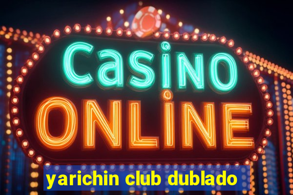 yarichin club dublado